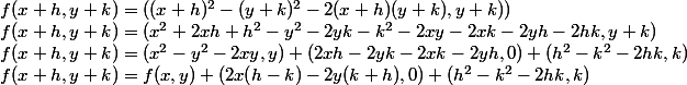 f(x+h, y+k) = ( (x+h)^2 -(y+k)^2 - 2(x+h)(y+k) , y+k))
 \\ f(x+h, y+k) = (x^2 + 2xh + h^2 - y^2 - 2yk - k^2 - 2xy - 2xk -2yh -2hk , y+k)
 \\ f(x+h, y+k) = (x^2 - y^2 - 2xy, y) + (2xh - 2yk - 2xk -2yh,0) + (h^2 - k^2 -2hk, k)
 \\ f(x+h, y+k) = f(x,y) + ( 2x(h-k) -2y(k+h), 0) + (h^2 - k^2 -2hk, k)